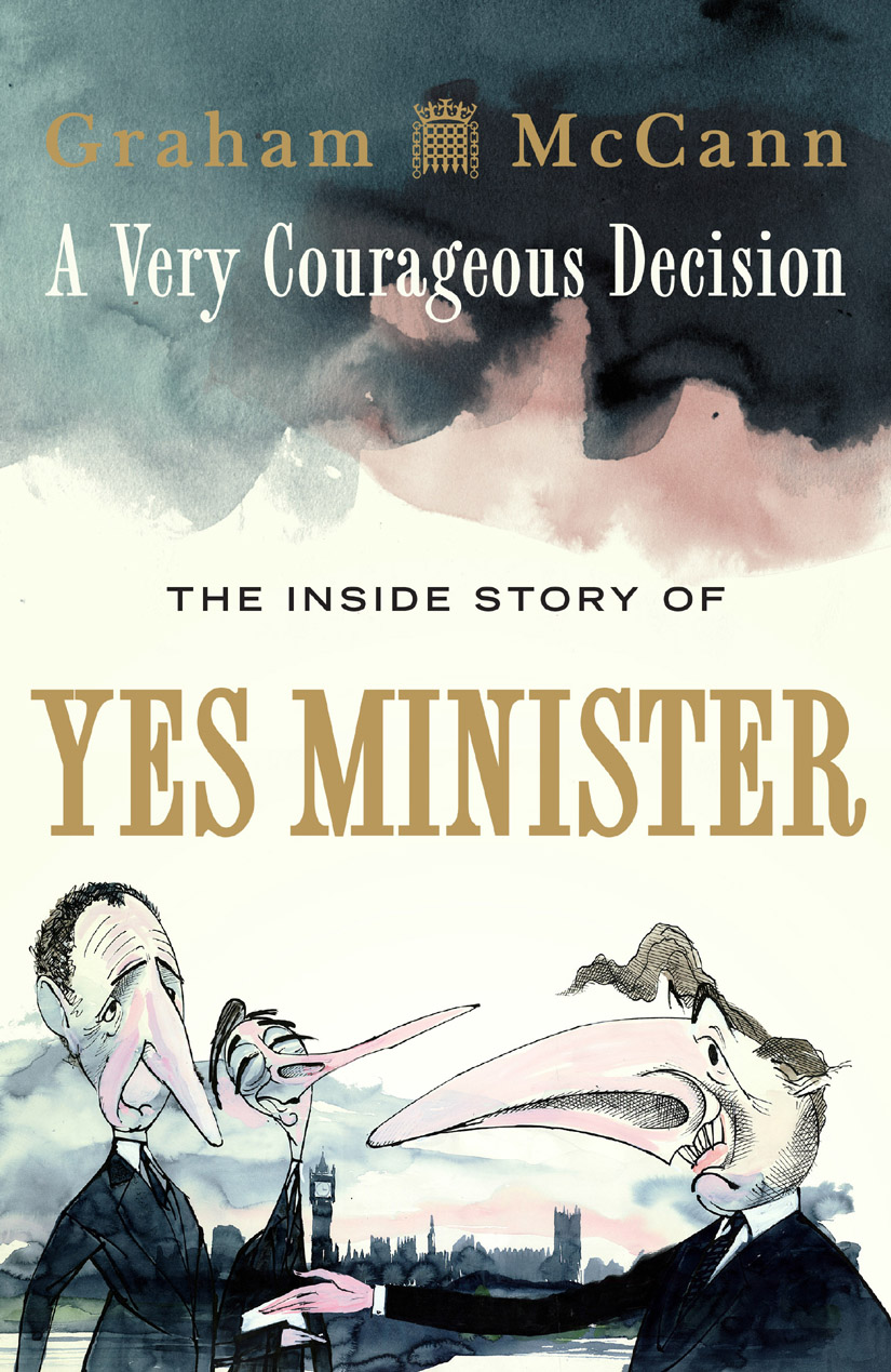 A Very Courageous Decision: The Inside Story of Yes Minister