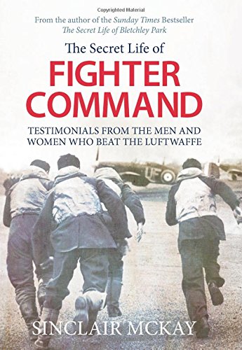 The secret life of Fighter Command : the men and women who beat the Luftwaffe