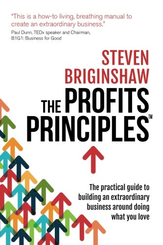 The Profits Principles - The Practical Guide to Building an Extraordinary Business Around Doing What You Love