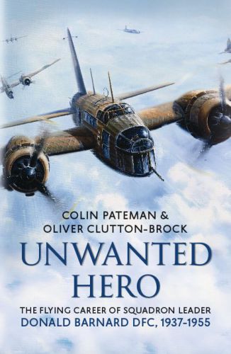 Unwanted hero : the flying career of Squadron Leader Donald Barnard DFC, 1937-1955