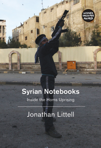 Syrian notebooks : inside the Homs uprising : January 16-February 2, 2012