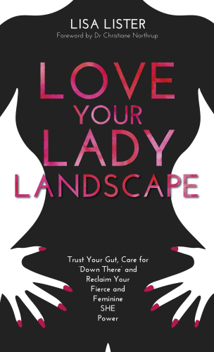 Love your lady landscape: trust your gut, care for 'down there' and reclaim your fierce and feminine SHE power