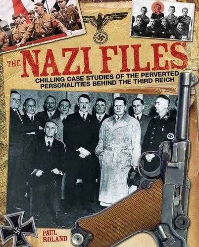 The Nazi Files: Chilling Case Studies of the Perverted Personalities Behind the Third Reich