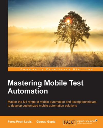 Mastering mobile test automation : master the full range of mobile automation and testing techniques to develop customized mobile automation solutions