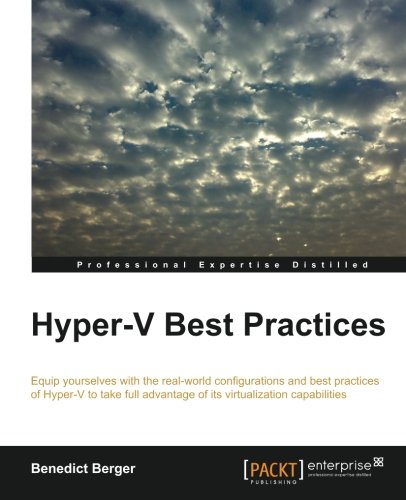 Hyper-V Best Practices equip yourselves with the real-world configurations and best practices of Hyper-V to take full advantage of its virtualization capabilities