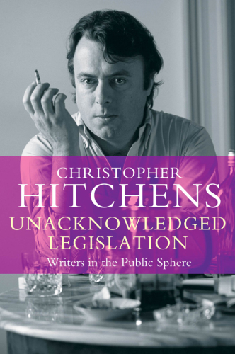 Unacknowledged Legislation : Writers in the Public Sphere.