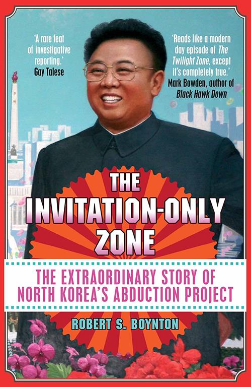 The Invitation-Only Zone: The Extraordinary Story of North Korea's Abduction Project [Paperback] [Jan 01, 2012] Robert S. Boynton