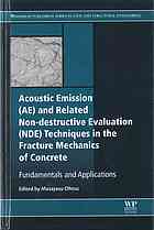 Acoustic Emission (AE) and Related Non-destructive Evaluation (NDE) techniques in the fracture mechanics of concrete : fundamentals and applications