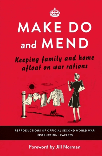 Make Do and Mend : Keeping Family and Home Afloat on War Rations.