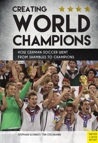 Creating World Champions : How German Soccer Went from Shambles to Champions.