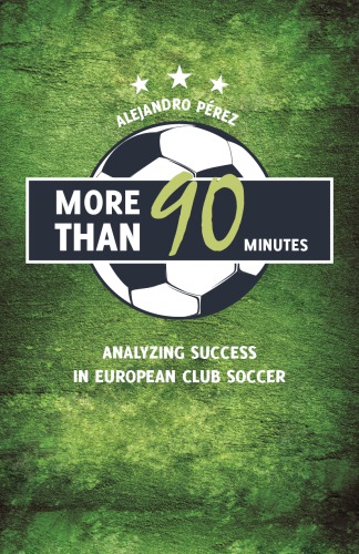 More Than 90 Minutes Analyzing Success in European Club Soccer