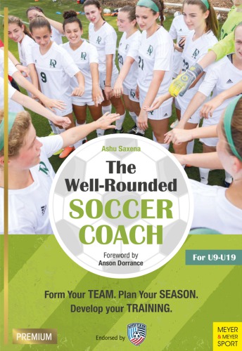 The well-rounded soccer coach : form your team. Plan your season. Develop your training. For U9-19