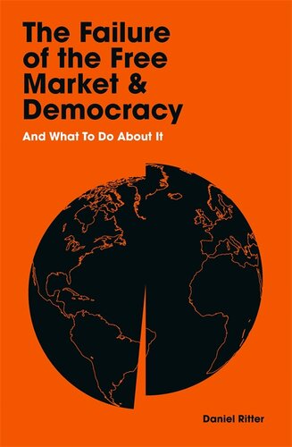 The failure of the free market and democracy and what to do about it