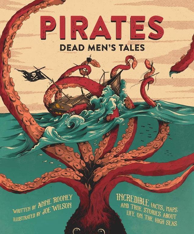 Pirates: Dead Men's Tales: Incredible Facts, Maps and True Stories about Life on the High Seas