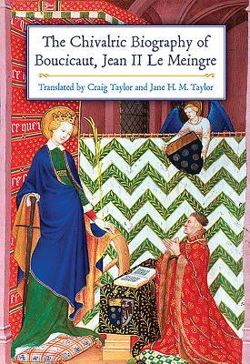 The Chivalric Biography of Boucicaut, Jean II Le Meingre