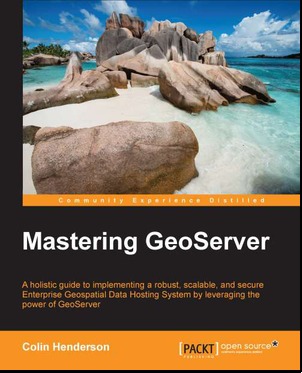 Mastering GeoServer : a holistic guide to implementing a robust, scalable, and secure Enterprise Geospatial Data Hosting System by leveraging the power of GeoServer