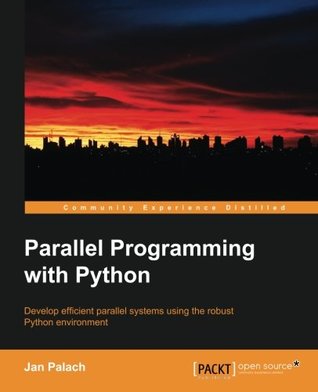 Parallel programming with Python : develop efficient parallel systems using the robust Python environment