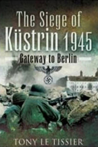 The siege of Küstrin, 1945 : gateway to Berlin