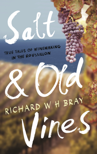 Salt & Old Vines: True Tales of Winemaking in the Roussillon