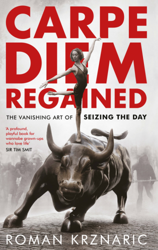 Carpe diem regained : the vanishing art of seizing the day