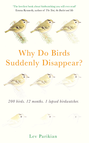 Why Do Birds Suddenly Disappear: 200 birds, 12 months, 1 lapsed birdwatcher: A Year of Atrocious Birdwatching