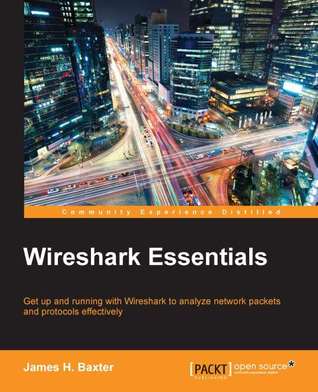 Wireshark essentials : get up and running with Wireshark to analyze network packets and protocols effectively