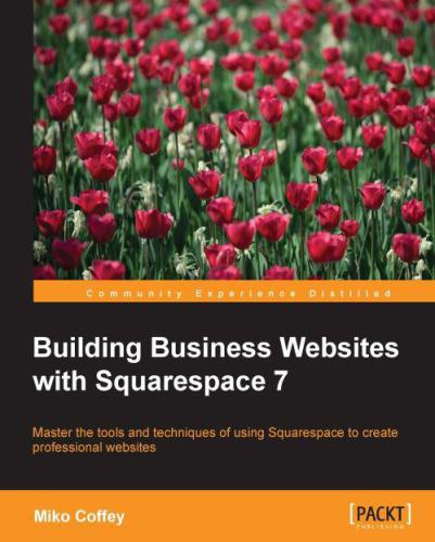 Building business websites with Squarespace 7 : master the tools and techniques of using Squarespace to create professional websites