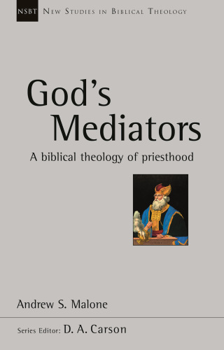 God's mediators : a biblical theology of priesthood