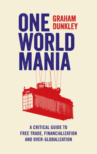 One world mania : a critical guide to free trade, financialization and over-globalization