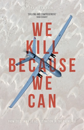 We kill because we can : from soldiering to assassination in the drone age