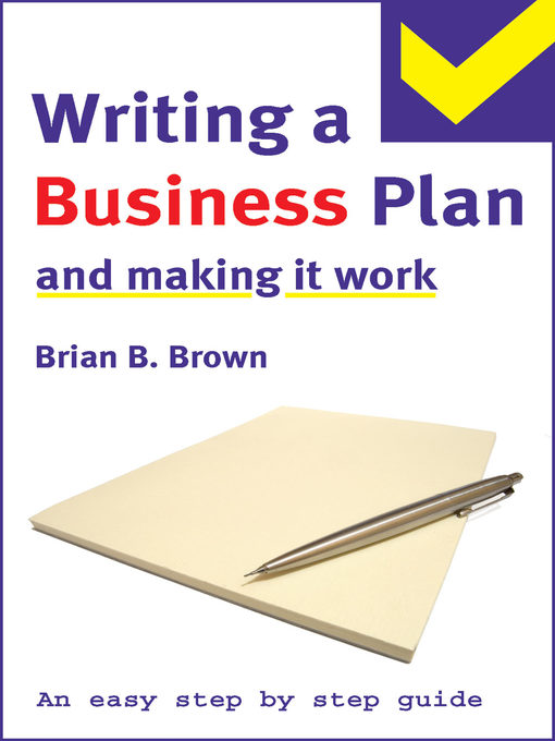 The Easy Step by Step Guide to Writing a Business Plan and Making it Work