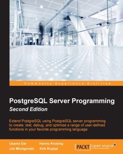 PostgreSQL server programming : extend PostgreSQL using PostgreSQL server programming to create, test, debug, and optimize a range of user-defined functions in your favorite programming language