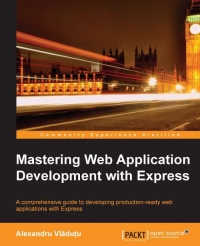 Mastering web application development with Express : a comprehensive guide to developing production-ready web applications with Express