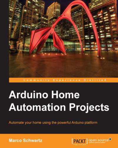 Arduino home automation projects : automate your home using the powerful Arduino platform