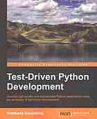 Test-driven Python development : develop high-quality and maintainable Python applications using the principles of test-driven development