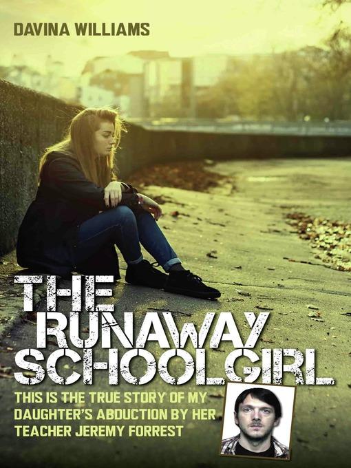 The Runaway Schoolgirl--This is the true story of my daughter's abduction by her teacher Jeremy Forrest