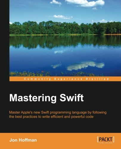 Mastering Swift : master Apple's new Swift programming language by following the best practices to write efficient and powerful code