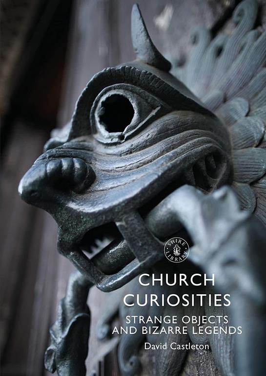 Church Curiosities: Strange Objects and Bizarre Legends (Shire Library)