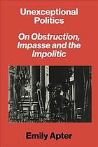 Unexceptional politics : on obstruction, impasse, and the impolitic