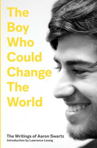 The boy who could change the world : the writings of Aaron Swartz