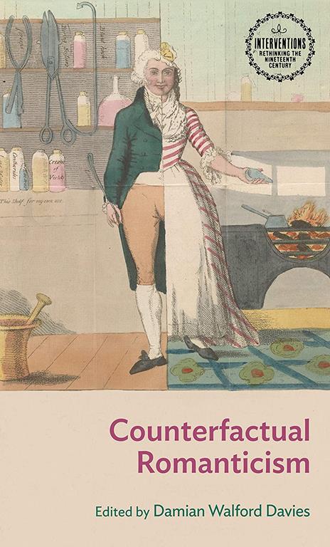 Counterfactual Romanticism (Interventions: Rethinking the Nineteenth Century)