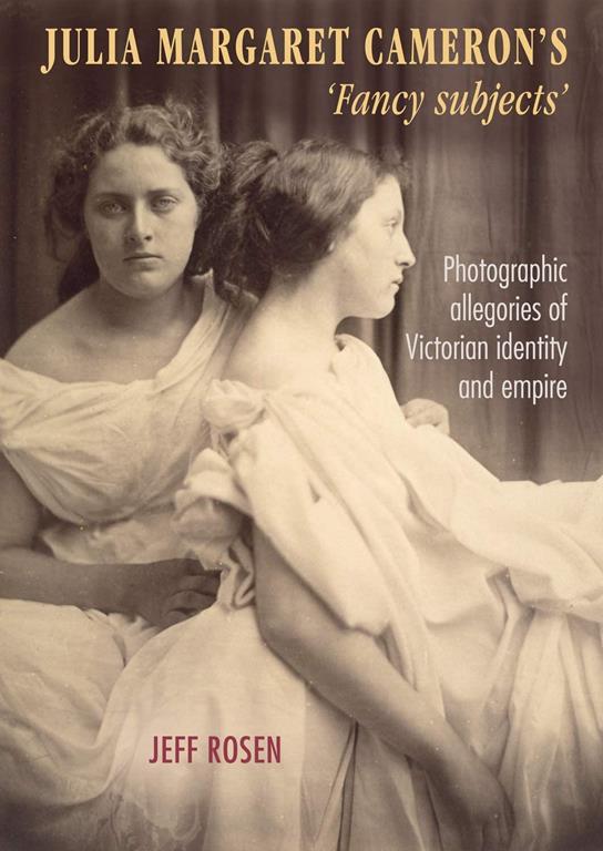 Julia Margaret Cameron&rsquo;s &lsquo;fancy subjects&rsquo;: Photographic allegories of Victorian identity and empire