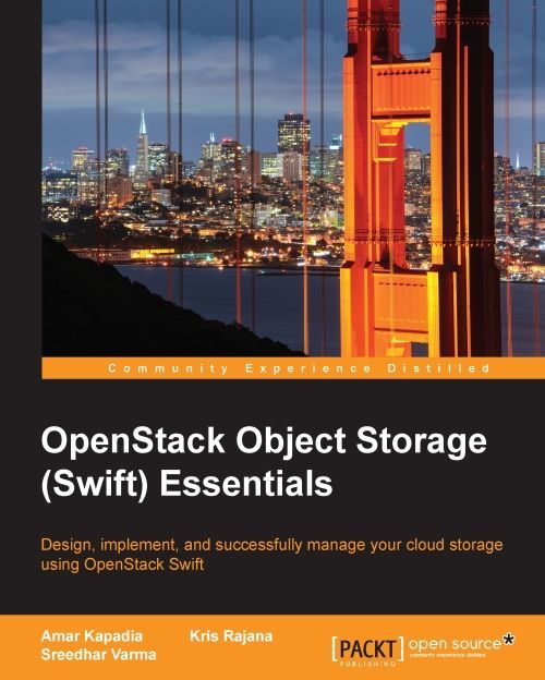 OpenStack object storage (Swift) essentials : design, implement, and successfully manage your cloud storage using OpenStack Swift