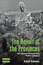 The revolt of the provinces : anti-Gypsyism and right-wing politics in Hungary