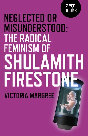 Neglected or Misunderstood: The Radical Feminism of Shulamith Firestone