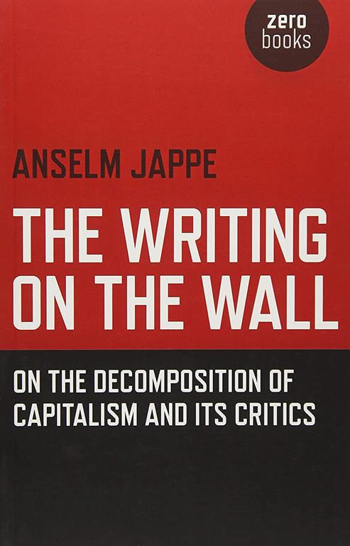 The Writing on the Wall: On the Decomposition of Capitalism and Its Critics