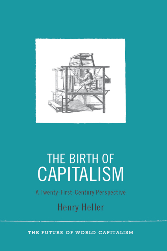 The Birth of Capitalism: A Twenty-first-century Perspective (The Future of World Capitalism)