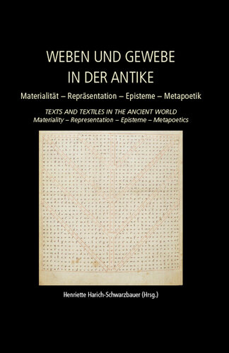 Weben und Gewebe in der Antike Materialität, Repräsentation, Episteme, Metapoetik = Texts and textiles in the ancient world : materiality, representation, episteme, metapoetics