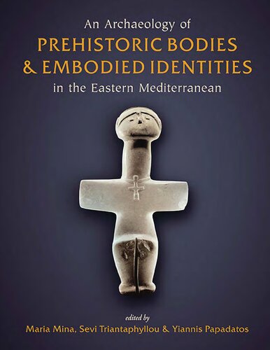 An Archaeology of Prehistoric Bodies and Embodied Identities in the Eastern Mediterranean