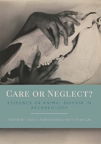 Care or neglect ? : evidence of animal disease in archaeology : proceedings of the 6th meeting of the Animal Palaeopathology Working Group of the International Council for Archaeozoology (ICAZ), Budapest, Hungary, 2016